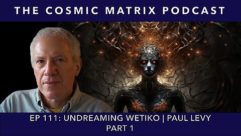 Undreaming Wetiko, The Nightmare Mind-Virus - Paul Levy | TCM #111 (Part 1)