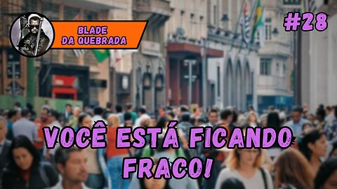 A NOSSA SOCIEDADE ESTÁ FICANDO FRACA - #28