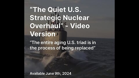 “The Quiet U.S. Strategic Nuclear Overhaul” - Video Version