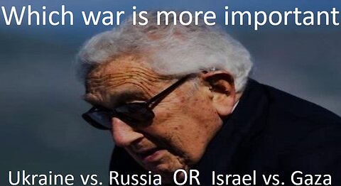Kissinger: What is more important - Ukraine vs. Russia OR Israel vs. Gaza