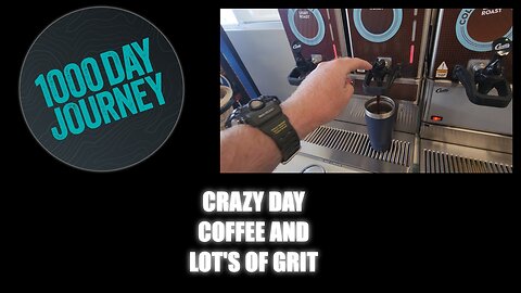 1000 Day Journey 0114 Crazy Day, Coffee, and Grit