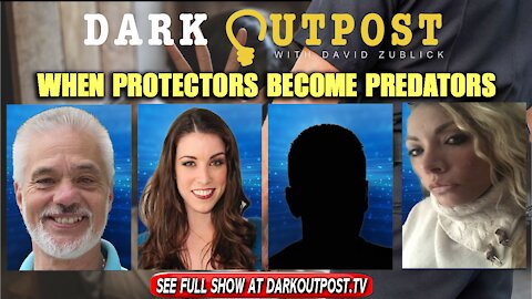 Dark Outpost 11-26-2021 When Protectors Become Predators