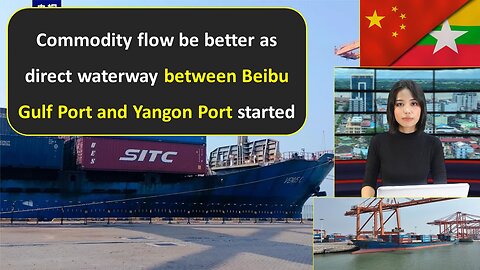 Commodity flow be better as direct waterway between Beibu Gulf Port and Yangon Port started