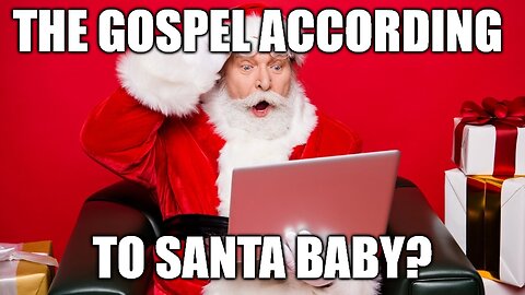 The Gospel according to Santa Baby or the Gospel of Jesus Christ?