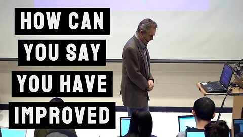 How Can you Say you have Improved? | Jordan Peterson