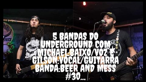 5 bandas do Underground com Michael:Baixo/Voz e Gilson:Vocal/Guitarra Banda:Beer and Mess#30...