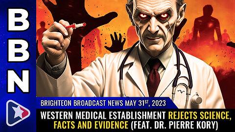 BBN, May 31, 2023 - Western medical establishment REJECTS SCIENCE, FACTS and EVIDENCE...