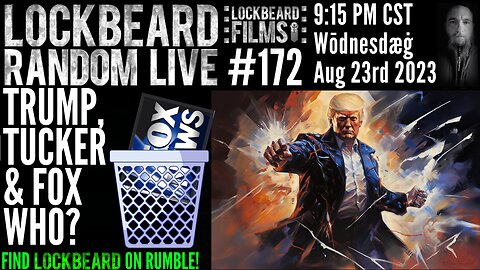 LOCKBEARD RANDOM LIVE #172. Trump, Tucker & Fox Who?