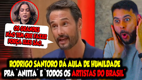 RODRIGO SANTORO DÁ AULA DE HUMILDADE PRA "ANITTA" E "TODOS os ARTISTAS DO BRASIL"