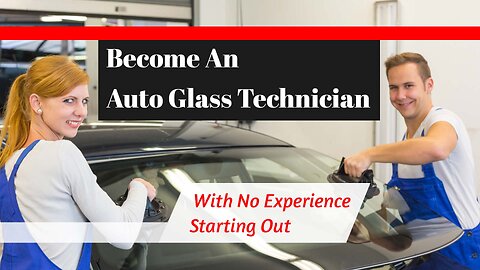 Become An Auto Glass Technician: With No Experience Starting Out