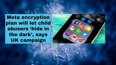 Meta encryption plan will let child abusers ‘hide in the dark’, says UK campaign