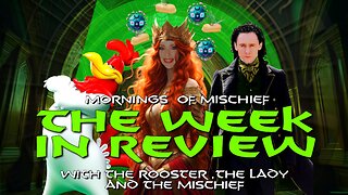 The Week in Review with The Rooster, The Lady, and The Mischief!