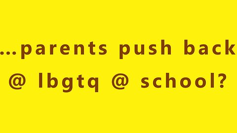 …parents push back @ lbgtq @ school?