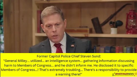 Former Capitol Police Chief Steven Sund: "General Milley... utilized... an intelligence system...