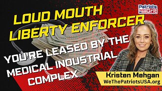 Loud Mouth Liberty Enforcer: You're Leased to the Medical Industrial Complex | Kristen Mehgan