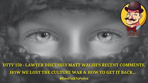 DTTV 150- Matt Walsh’s Recent Comments, How We Lost the Culture War, & How We Get It Back…