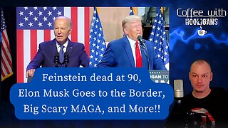 Feinstein dead at 90, Elon Musk Goes to the Border, Big Scary MAGA, and More!!