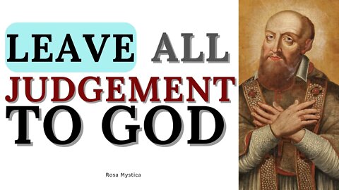 Leave all judgement to GOD - Saint Francis de Sales