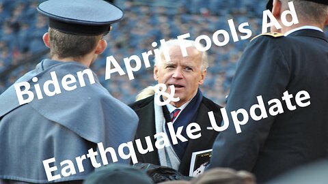 Biden April Fools Ad, Donald Trump, and Earthquake Update