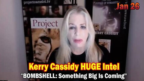 KERRY CASSIDY HUGE INTEL JAN 26: "BOMBSHELL: SOMETHING BIG IS COMING"