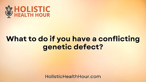 What to do if you have a conflicting genetic defect?