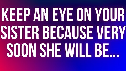 God Message | Keep an eye on your sister because very soon she will be