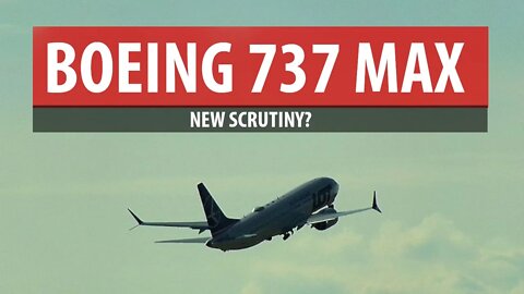 Boeing 737 MAX - New Scrutiny?
