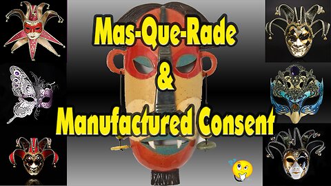 Mas-que-rade & Manufactured Consent