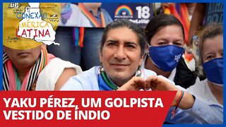 Yaku Pérez, um golpista vestido de índio - Conexão América Latina nº 45 - 16/02/21