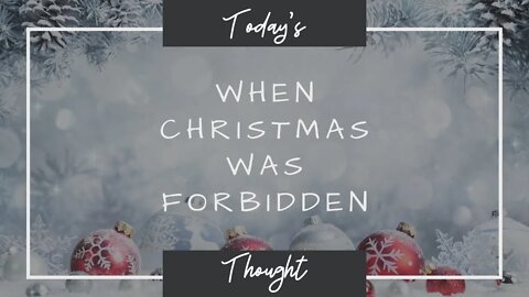 Today's Thought: When Christmas was forbidden?!