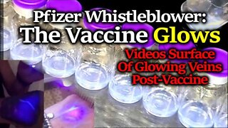 Pfizer Whistleblower: C19 Vaccine Glows, Possibly To Identify Those Vaxxed, Bizarre Videos Surface