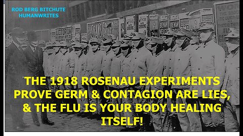 THE 1918 ROSENAU EXPERIMENTS PROVE GERM & CONTAGION ARE LIES, & THE FLU IS YOUR BODY HEALING ITSELF!