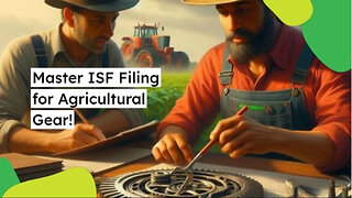 Navigating ISF: Essential Tips for Importing Agricultural Equipment