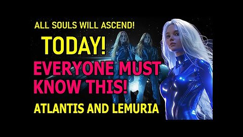 EVERYONE MUST KNOW THIS! ALL SOULS WILL ASCEND TODAY! ATLANTIS AND LEMURIA!