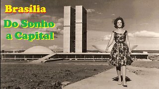 Brasília: Do Sonho à Realidade da Nova Capital (Imagens da época)