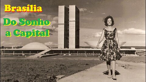 Brasília: Do Sonho à Realidade da Nova Capital (Imagens da época)