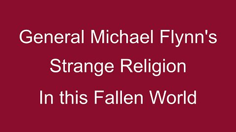 General Michael Flynn's Strange Religion in this Fallen World