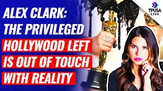 Alex Clark: The Privileged Hollywood Left Is Out Of Touch With Reality