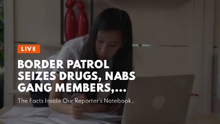 Border patrol seizes drugs, nabs gang members, sex offenders as immigration arrests top 2M for...