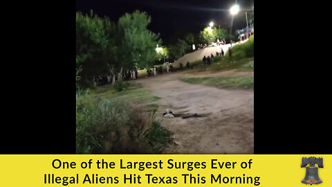 One of the Largest Surges Ever of Illegal Aliens Hit Texas This Morning