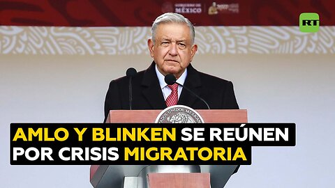 López Obrador se reúne con Antony Blinken en México para abordar la crisis migratoria