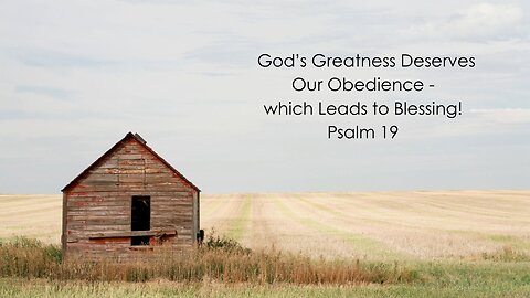 God’s Greatness Deserves our Obedience - Which Leads to Blessing! - Psalm 19