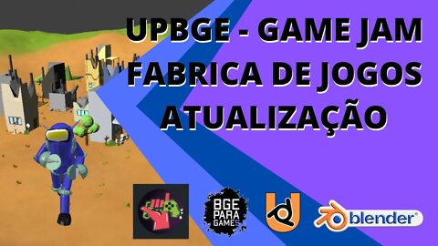 UPBGE - GAME JAM FABRICA DE JOGOS ATUALIZAÇÃO