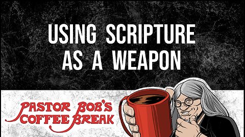 USING SCRIPTURE AS A WEAPON / Pastor Bob's Coffee Break
