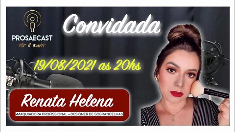 Prosa&Cast #102- com Renata Helena Maquiadora Profissional - #prosaecast