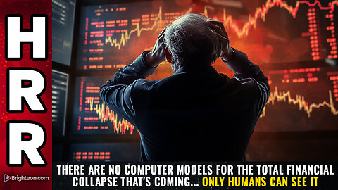 There are NO COMPUTER MODELS for the total financial collapse that's coming...