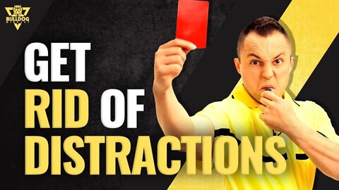 How to ELIMINATE distractions