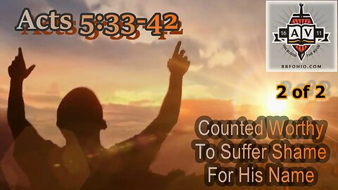 028 Counted Worthy To Suffer Shame For His Name (Acts 5:33-42) Our Daily Greg