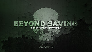 Beyond Saving: The Reprobate Doctrine - Pastor Bruce Mejia