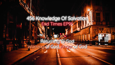 456 Knowledge Of Salvation - End Times EP96 - Returning to God, Warning of God, Anger of God